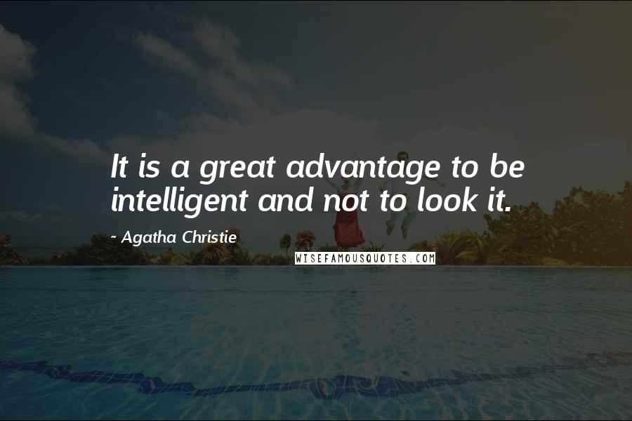 Agatha Christie Quotes: It is a great advantage to be intelligent and not to look it.