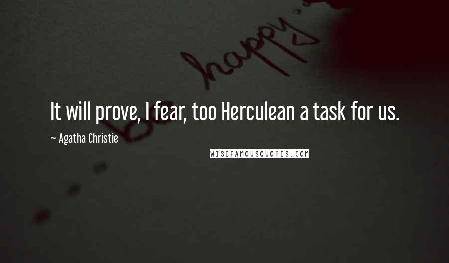 Agatha Christie Quotes: It will prove, I fear, too Herculean a task for us.