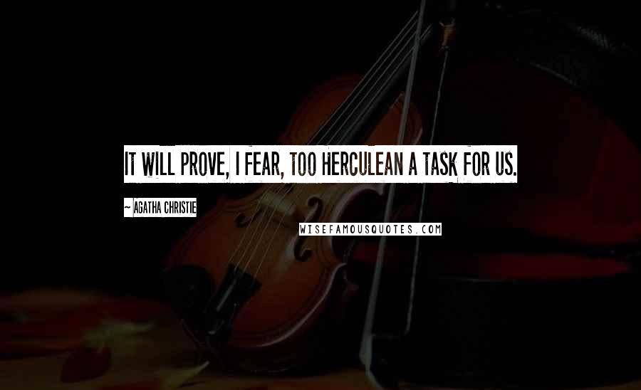 Agatha Christie Quotes: It will prove, I fear, too Herculean a task for us.