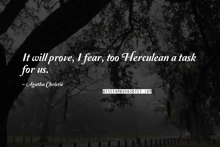 Agatha Christie Quotes: It will prove, I fear, too Herculean a task for us.