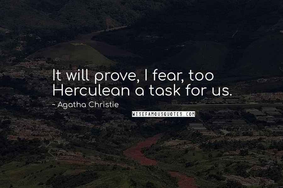 Agatha Christie Quotes: It will prove, I fear, too Herculean a task for us.