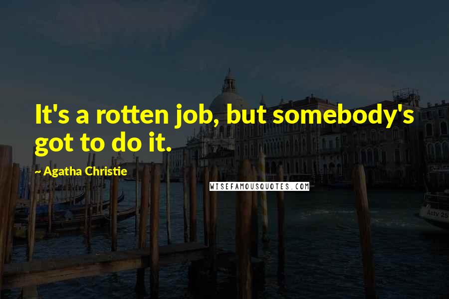 Agatha Christie Quotes: It's a rotten job, but somebody's got to do it.