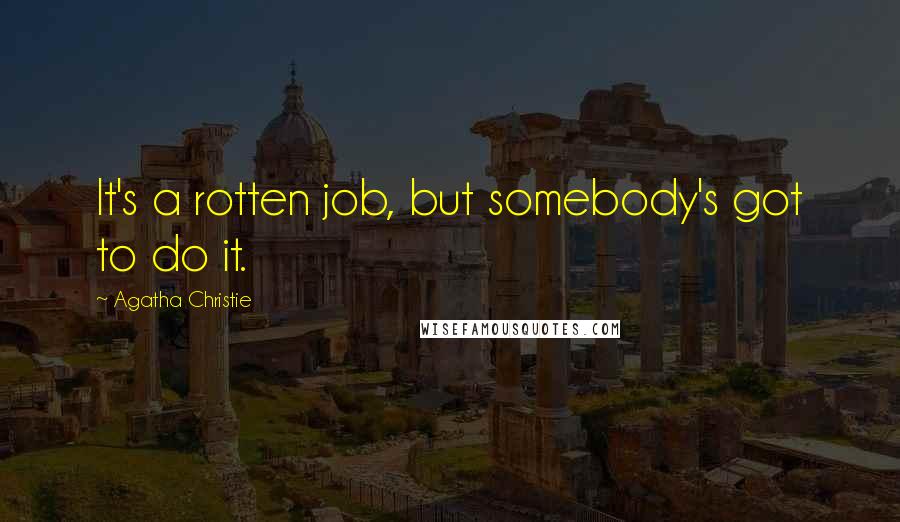 Agatha Christie Quotes: It's a rotten job, but somebody's got to do it.