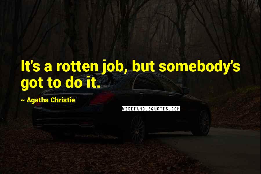 Agatha Christie Quotes: It's a rotten job, but somebody's got to do it.