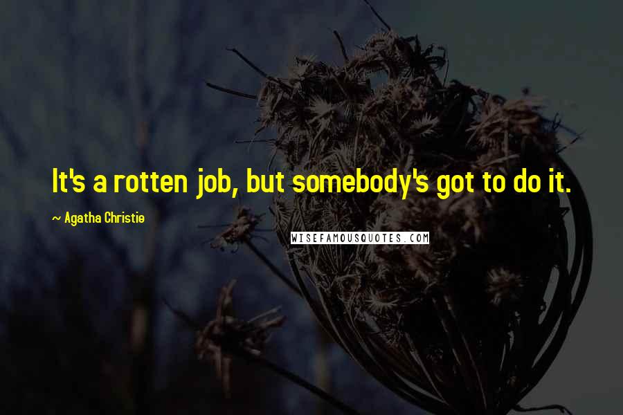Agatha Christie Quotes: It's a rotten job, but somebody's got to do it.