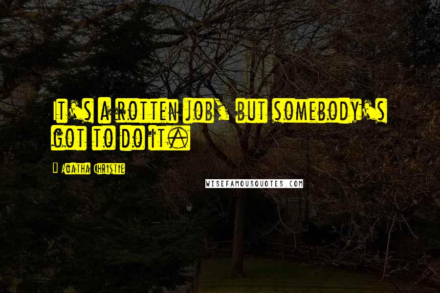 Agatha Christie Quotes: It's a rotten job, but somebody's got to do it.