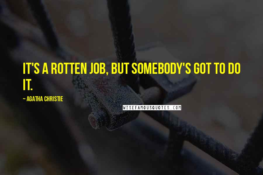 Agatha Christie Quotes: It's a rotten job, but somebody's got to do it.