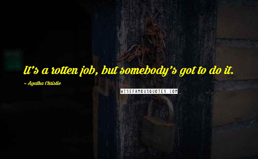 Agatha Christie Quotes: It's a rotten job, but somebody's got to do it.