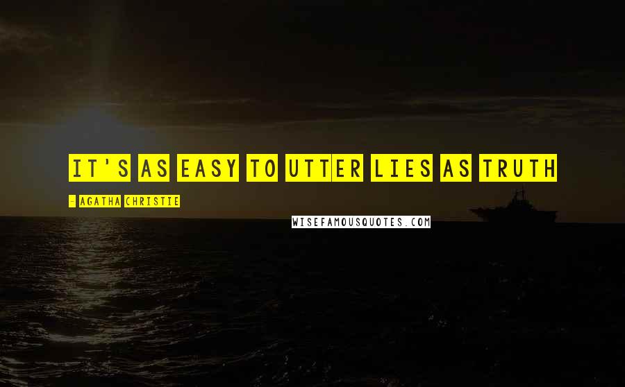 Agatha Christie Quotes: It's as easy to utter lies as truth