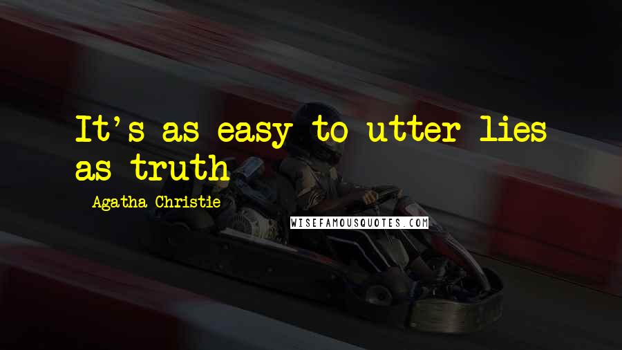 Agatha Christie Quotes: It's as easy to utter lies as truth