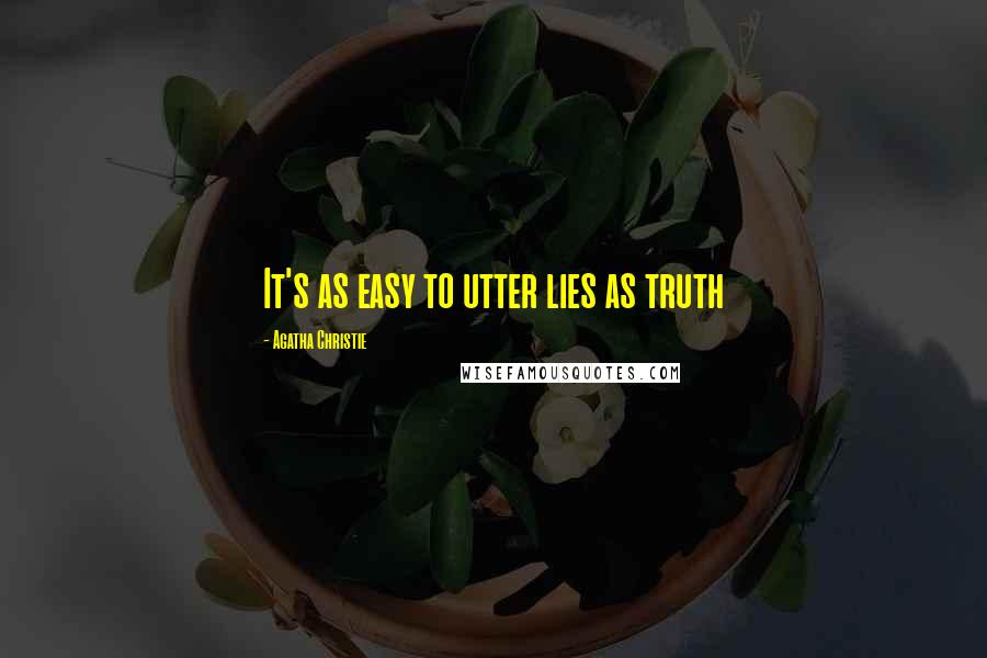 Agatha Christie Quotes: It's as easy to utter lies as truth