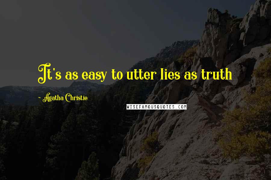 Agatha Christie Quotes: It's as easy to utter lies as truth