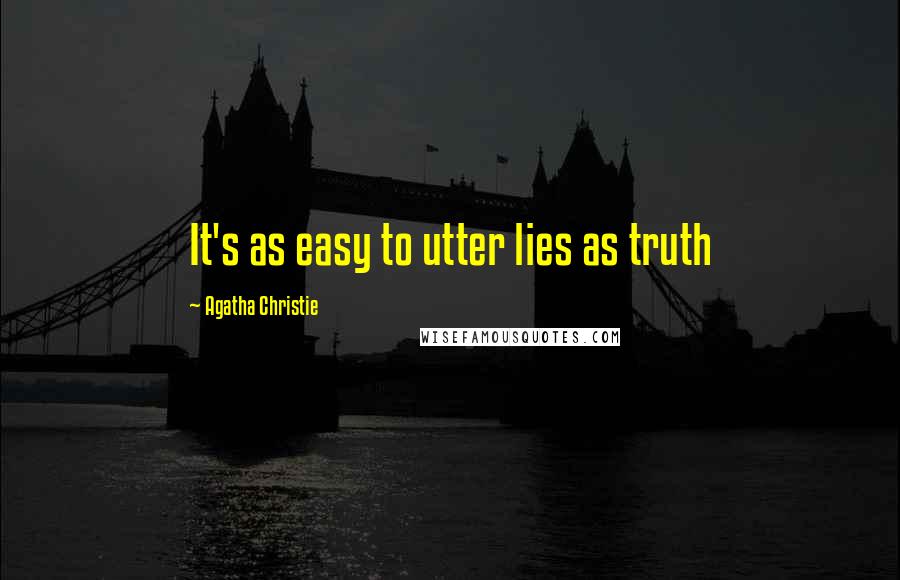 Agatha Christie Quotes: It's as easy to utter lies as truth