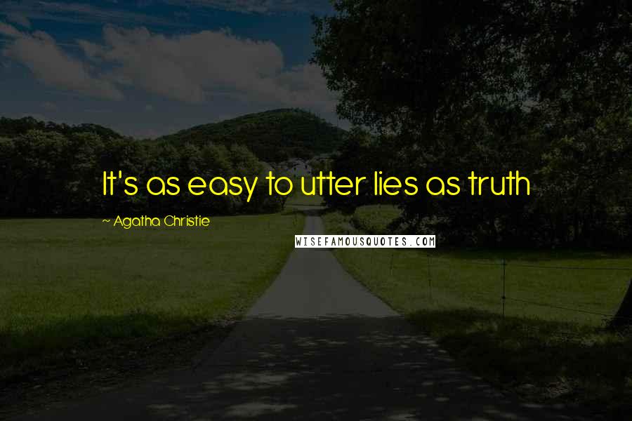 Agatha Christie Quotes: It's as easy to utter lies as truth