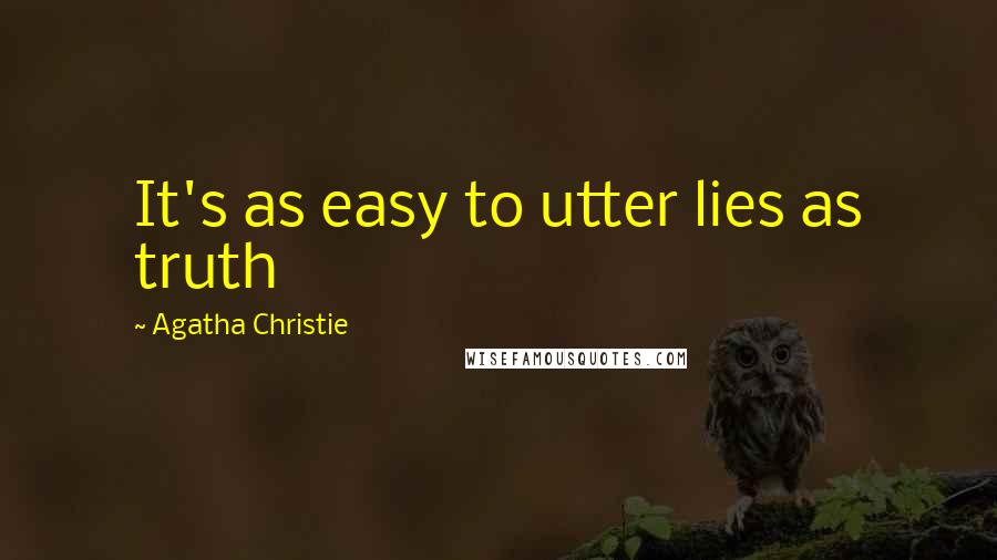 Agatha Christie Quotes: It's as easy to utter lies as truth