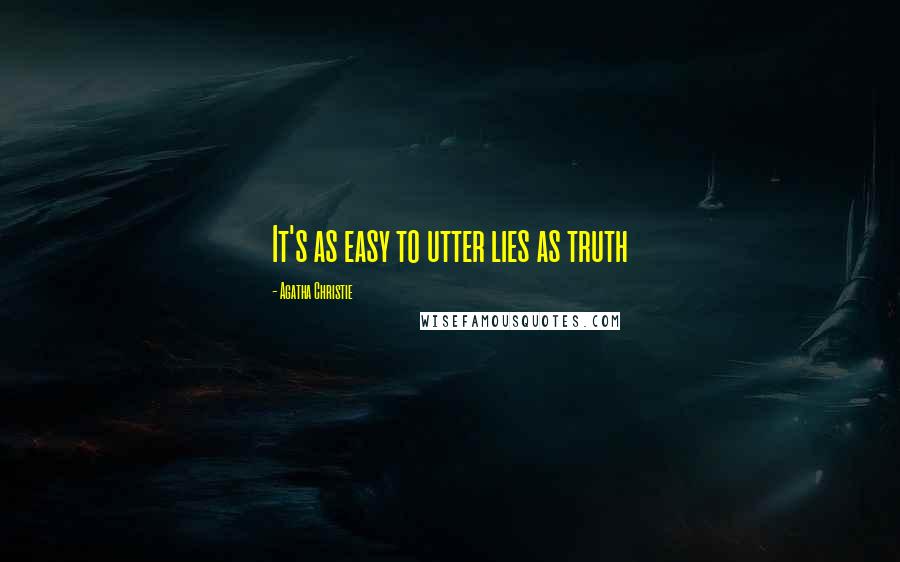 Agatha Christie Quotes: It's as easy to utter lies as truth