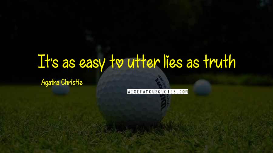Agatha Christie Quotes: It's as easy to utter lies as truth