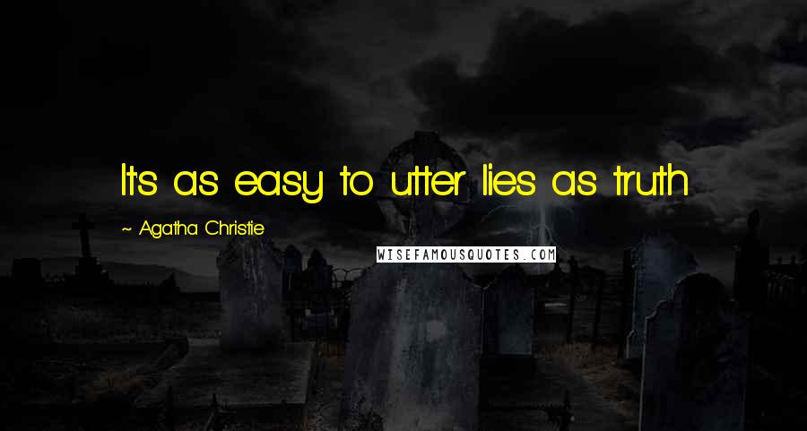 Agatha Christie Quotes: It's as easy to utter lies as truth