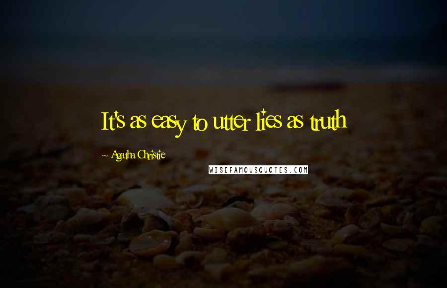 Agatha Christie Quotes: It's as easy to utter lies as truth