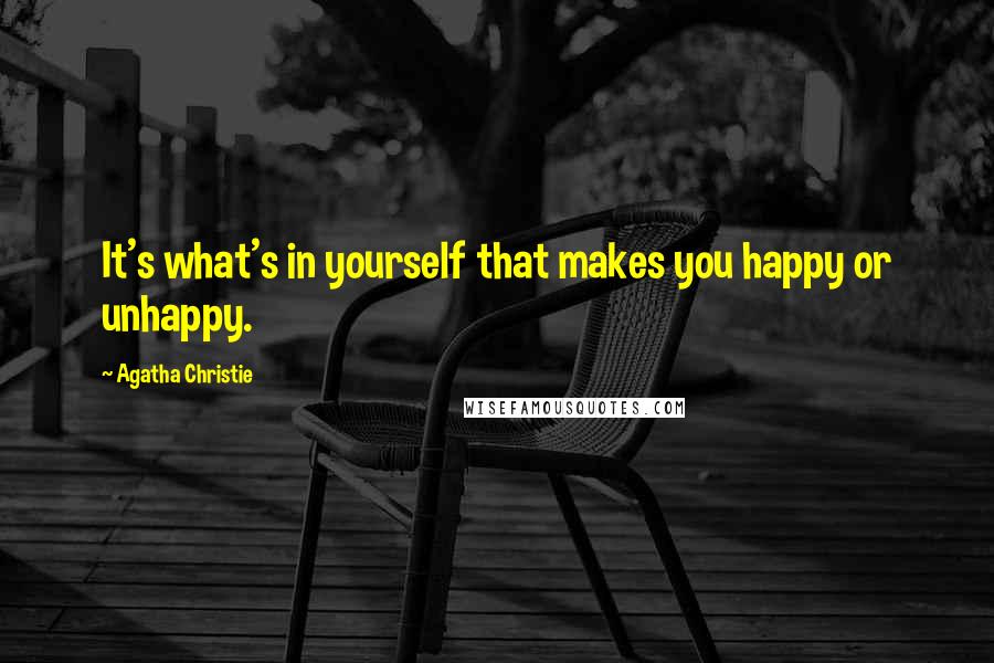 Agatha Christie Quotes: It's what's in yourself that makes you happy or unhappy.