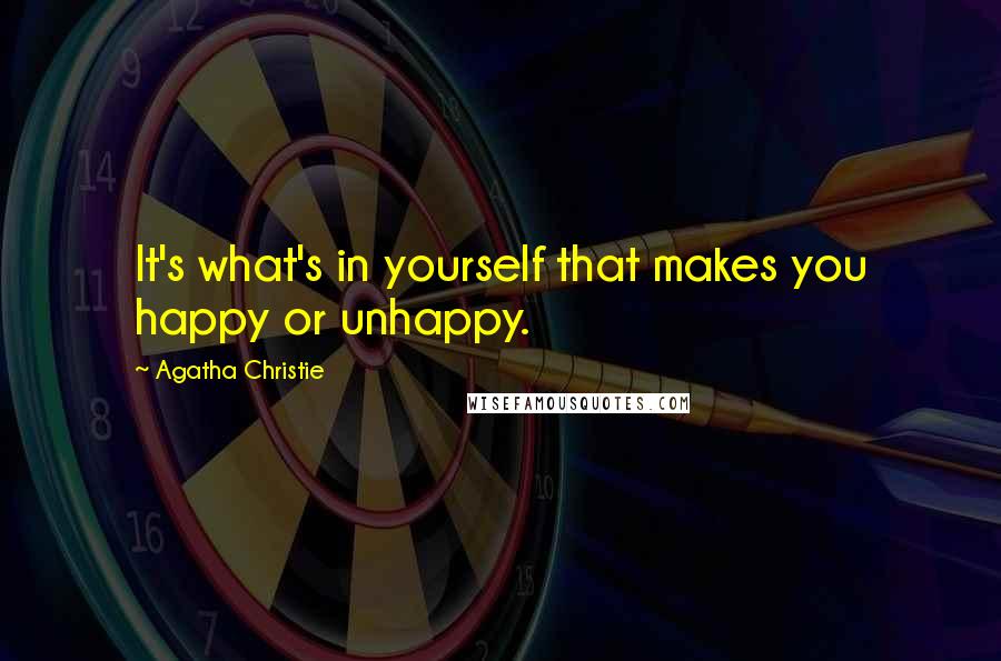 Agatha Christie Quotes: It's what's in yourself that makes you happy or unhappy.