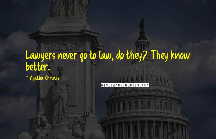 Agatha Christie Quotes: Lawyers never go to law, do they? They know better.