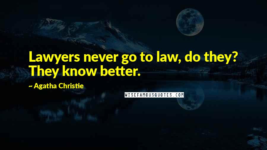 Agatha Christie Quotes: Lawyers never go to law, do they? They know better.