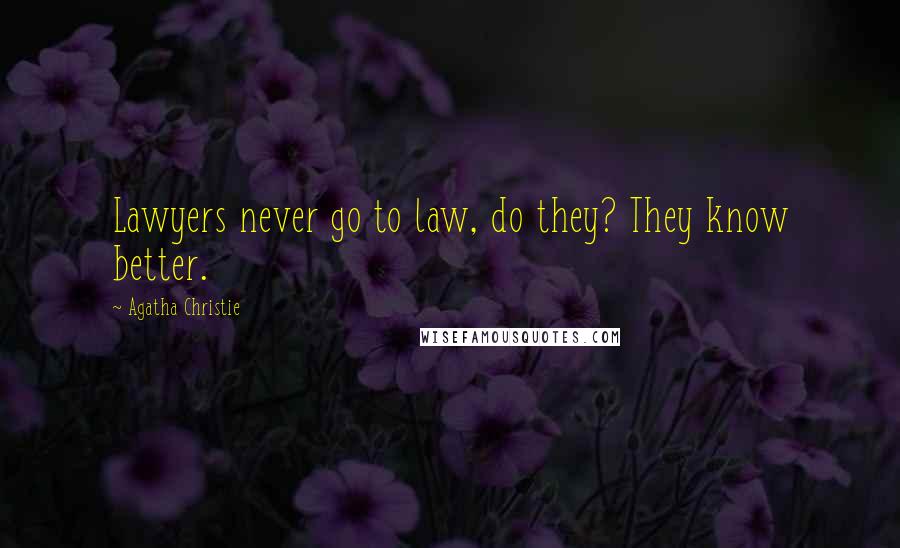 Agatha Christie Quotes: Lawyers never go to law, do they? They know better.