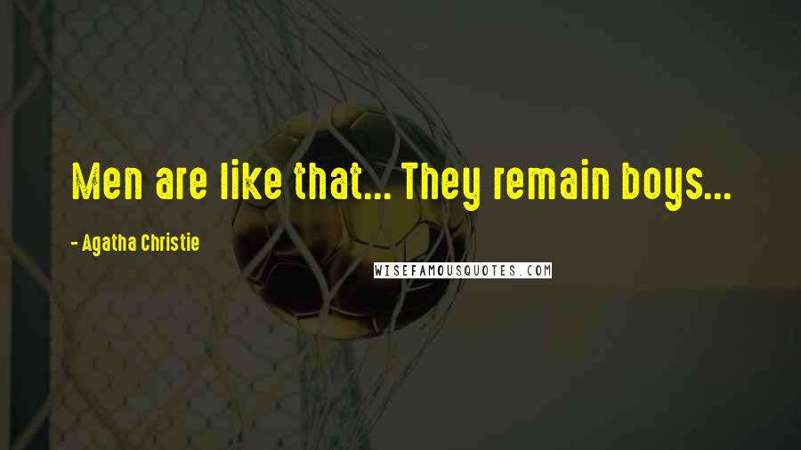 Agatha Christie Quotes: Men are like that... They remain boys...