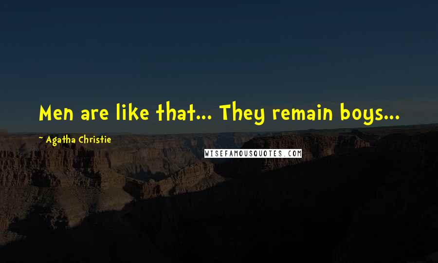 Agatha Christie Quotes: Men are like that... They remain boys...