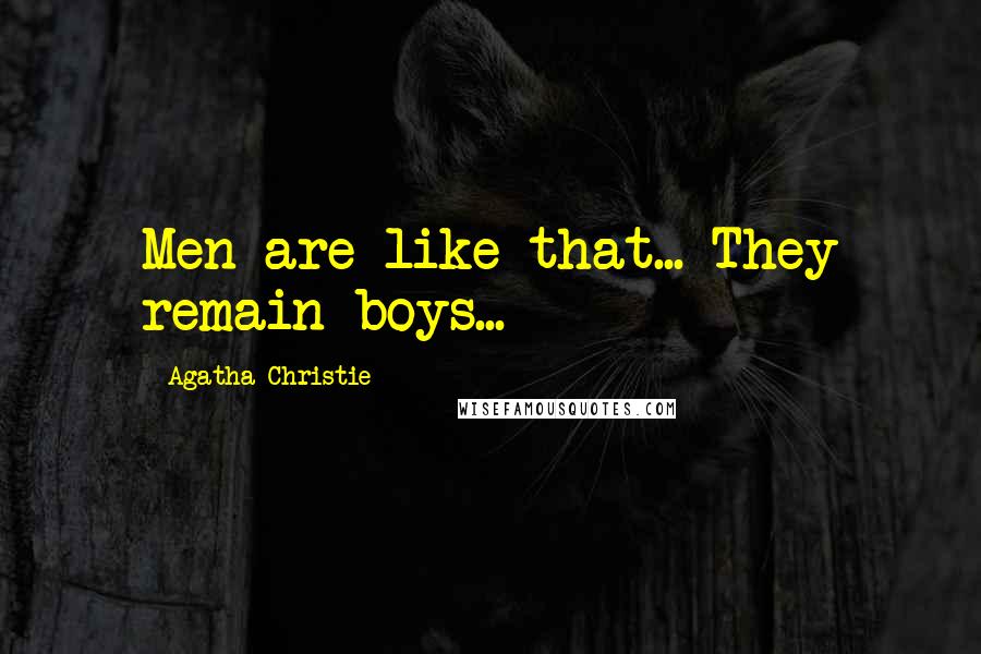 Agatha Christie Quotes: Men are like that... They remain boys...