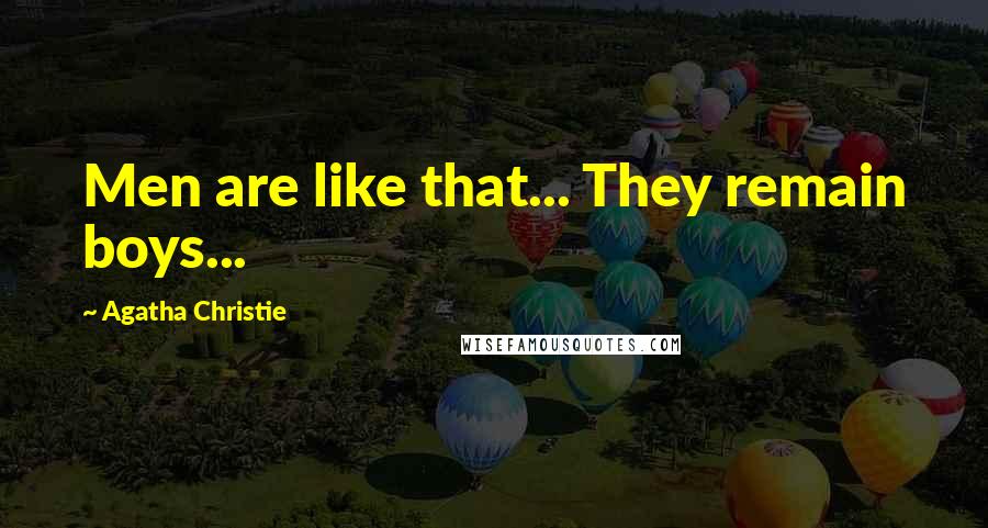 Agatha Christie Quotes: Men are like that... They remain boys...