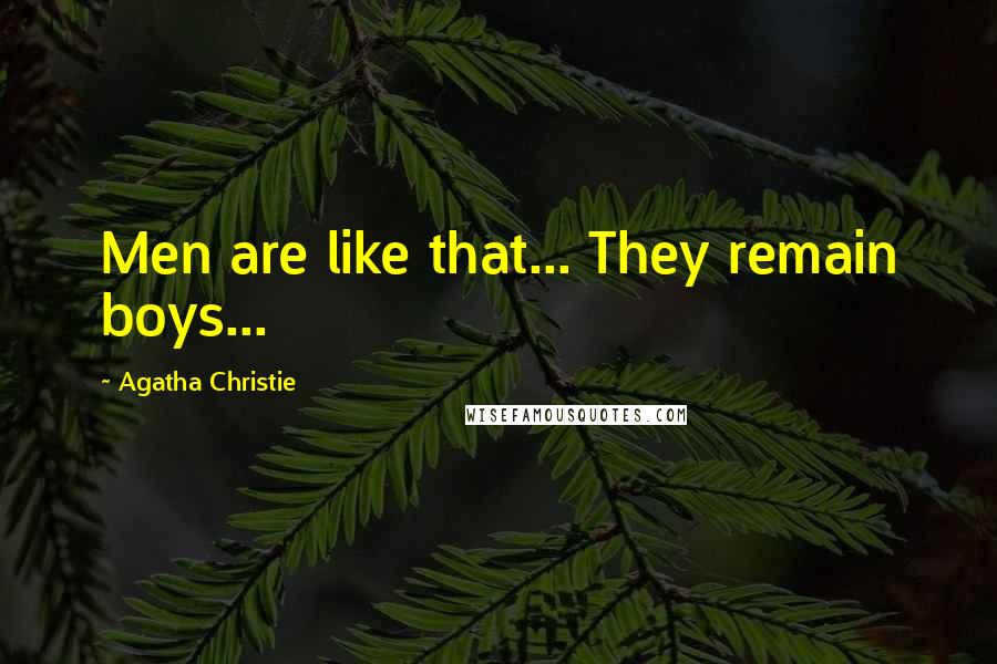 Agatha Christie Quotes: Men are like that... They remain boys...