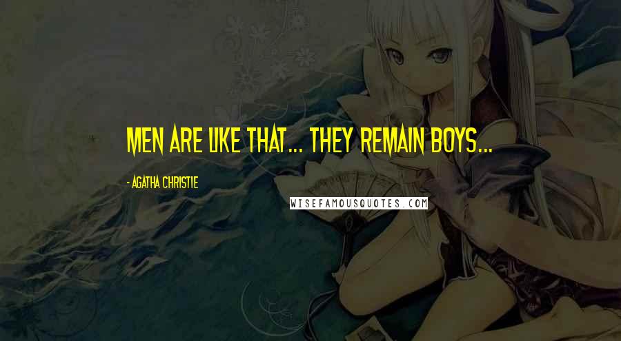 Agatha Christie Quotes: Men are like that... They remain boys...