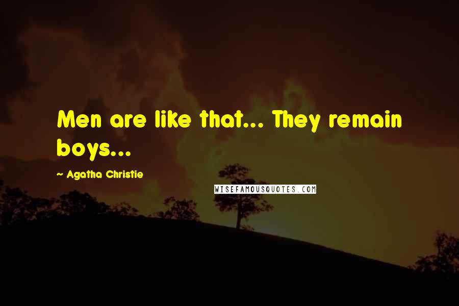 Agatha Christie Quotes: Men are like that... They remain boys...