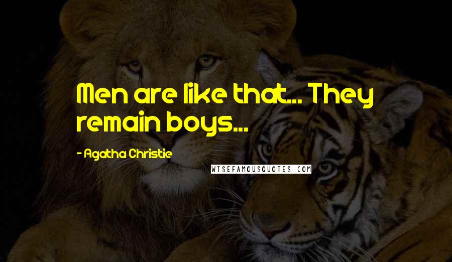 Agatha Christie Quotes: Men are like that... They remain boys...