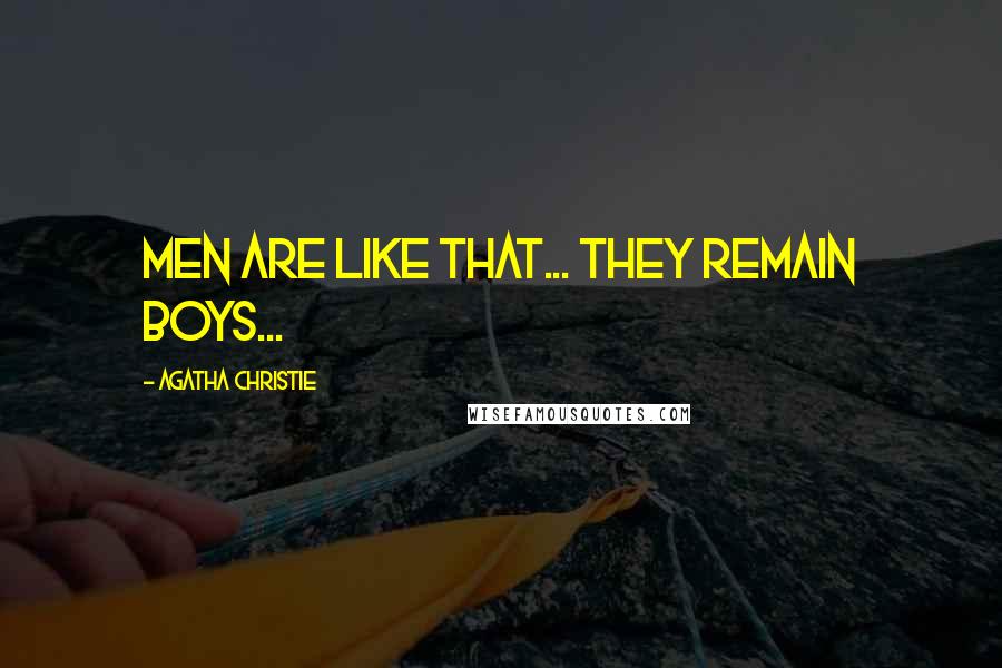 Agatha Christie Quotes: Men are like that... They remain boys...