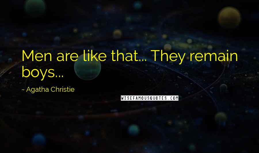 Agatha Christie Quotes: Men are like that... They remain boys...