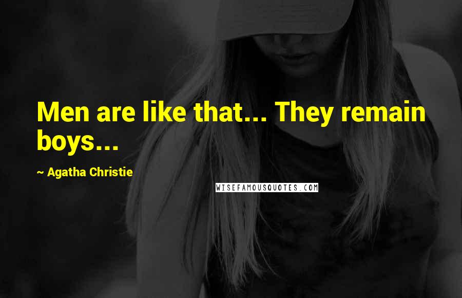 Agatha Christie Quotes: Men are like that... They remain boys...