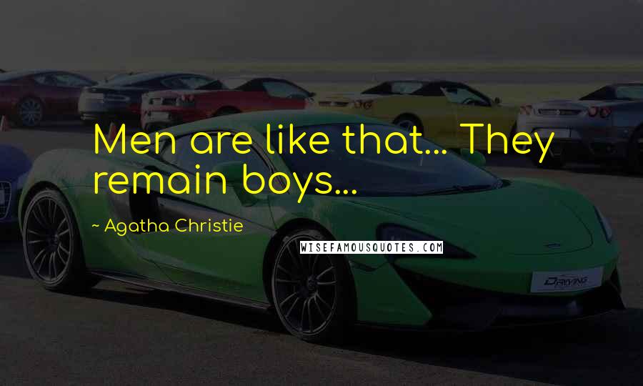 Agatha Christie Quotes: Men are like that... They remain boys...