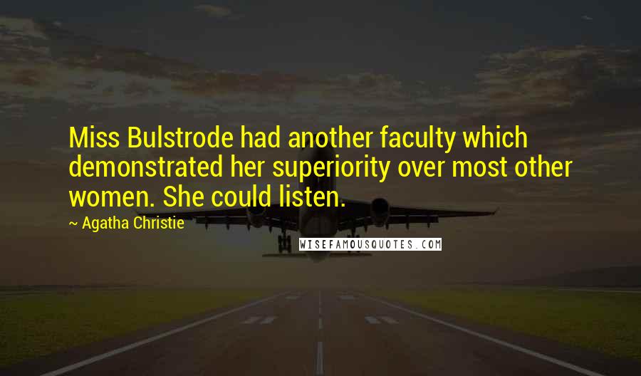 Agatha Christie Quotes: Miss Bulstrode had another faculty which demonstrated her superiority over most other women. She could listen.