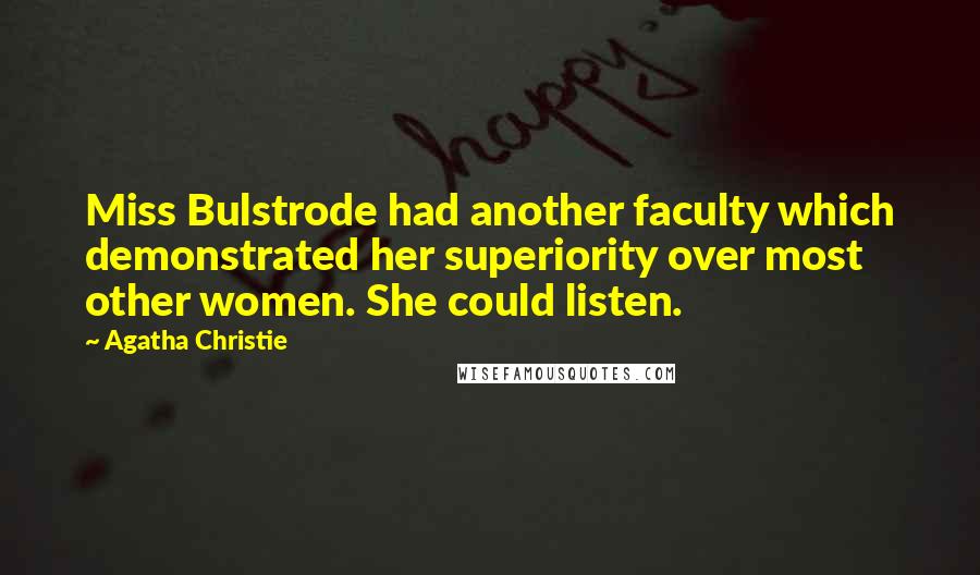 Agatha Christie Quotes: Miss Bulstrode had another faculty which demonstrated her superiority over most other women. She could listen.