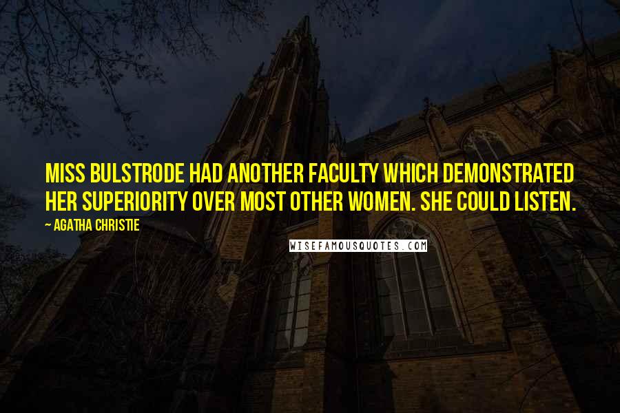 Agatha Christie Quotes: Miss Bulstrode had another faculty which demonstrated her superiority over most other women. She could listen.