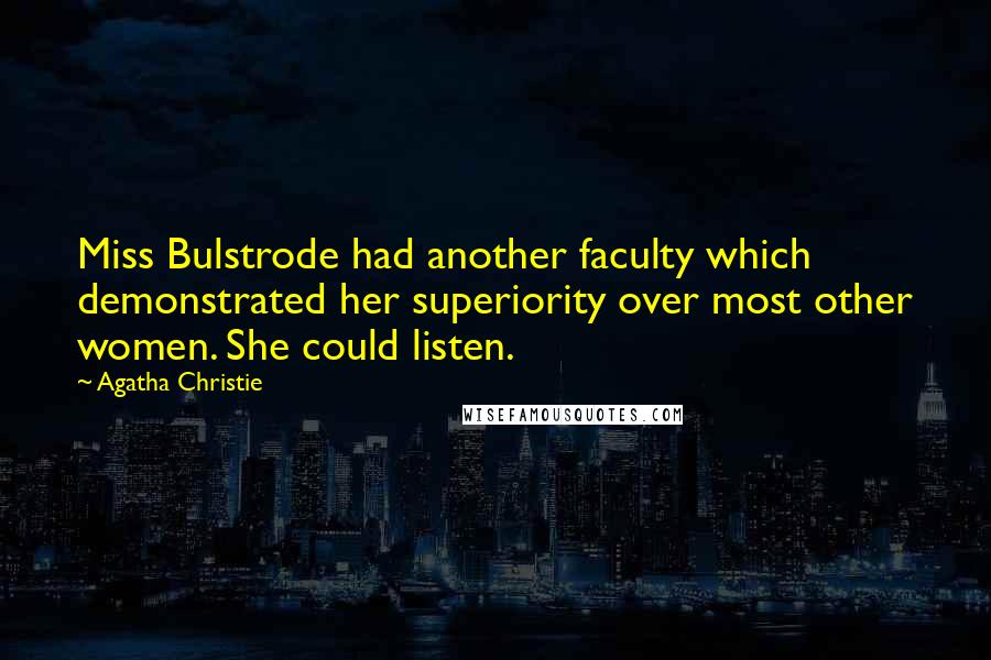 Agatha Christie Quotes: Miss Bulstrode had another faculty which demonstrated her superiority over most other women. She could listen.