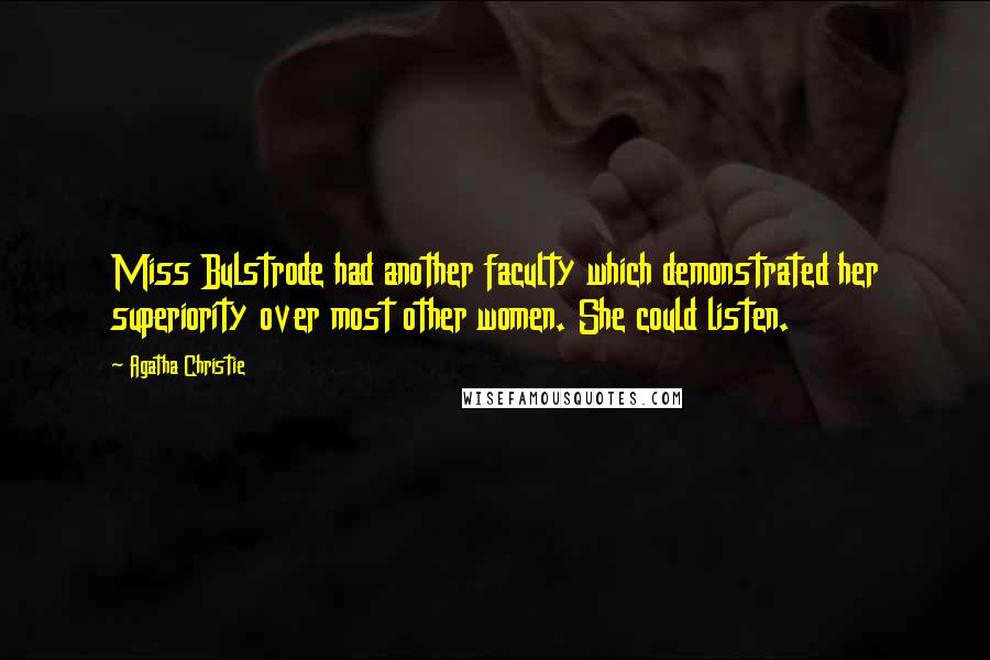 Agatha Christie Quotes: Miss Bulstrode had another faculty which demonstrated her superiority over most other women. She could listen.