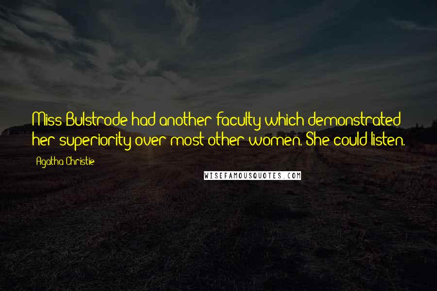 Agatha Christie Quotes: Miss Bulstrode had another faculty which demonstrated her superiority over most other women. She could listen.