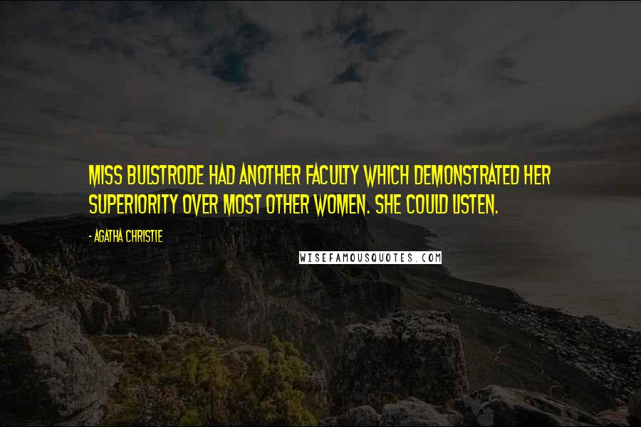 Agatha Christie Quotes: Miss Bulstrode had another faculty which demonstrated her superiority over most other women. She could listen.