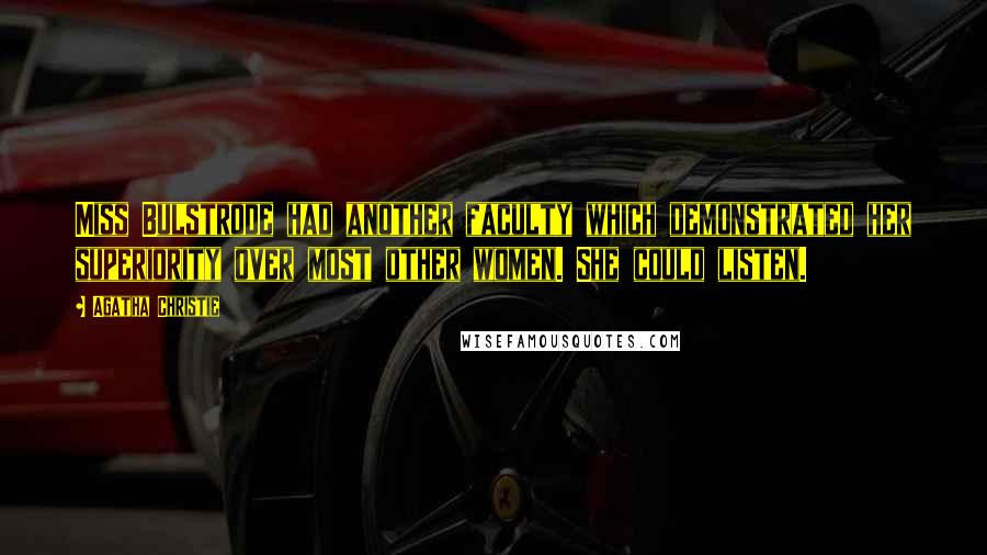 Agatha Christie Quotes: Miss Bulstrode had another faculty which demonstrated her superiority over most other women. She could listen.