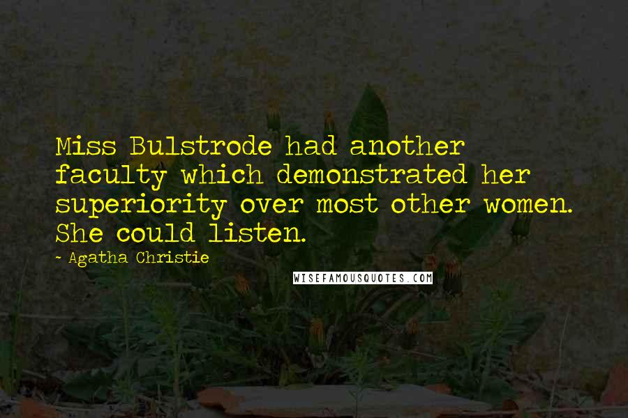 Agatha Christie Quotes: Miss Bulstrode had another faculty which demonstrated her superiority over most other women. She could listen.