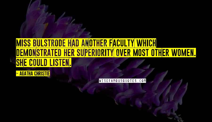 Agatha Christie Quotes: Miss Bulstrode had another faculty which demonstrated her superiority over most other women. She could listen.